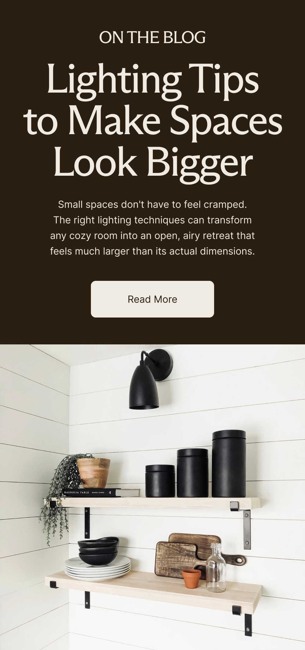 ON THE BLOG Lighting Tips to Make Spaces Look Bigger Small spaces don't have to feel cramped. The right lighting techniques can transform any cozy room into an open, airy retreat that feels much larger than its actual dimensions.