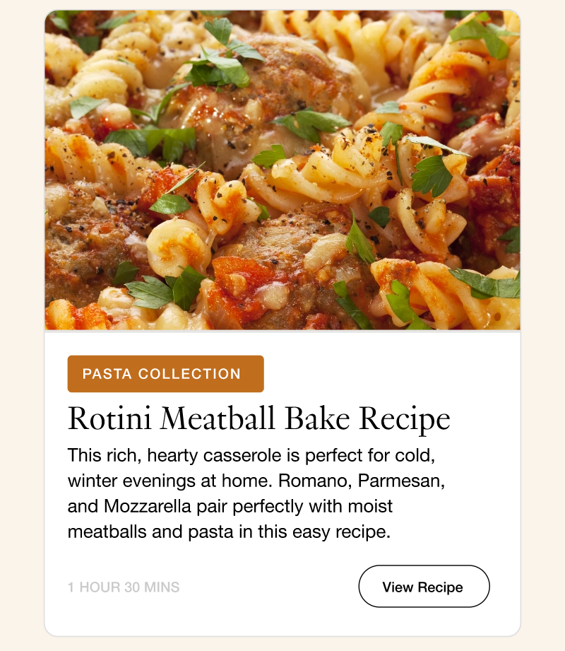 Rotini Meatball Bake Recipe, This rich, hearty casserole is perfect for cold, winter evenings at home. Romano, Parmesan, and Mozzarella paid perfectly with moist meatballs and pasta in this easy recipe. View Recipe.