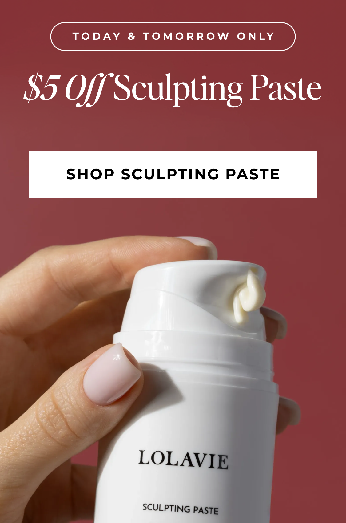 TODAY & TOMORROW ONLY $5 OFF SCULPTING PASTE