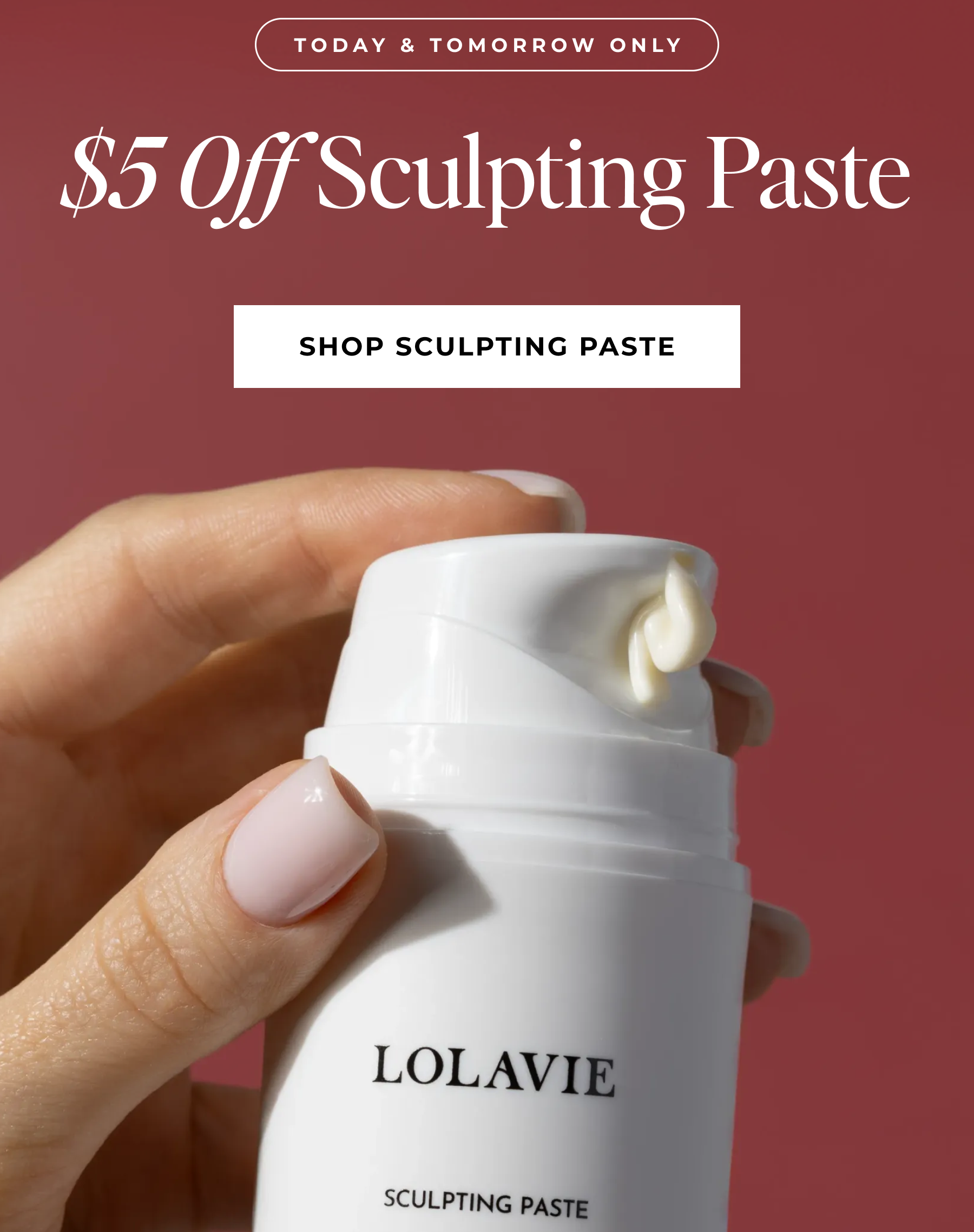 TODAY & TOMORROW ONLY $5 OFF SCULPTING PASTE