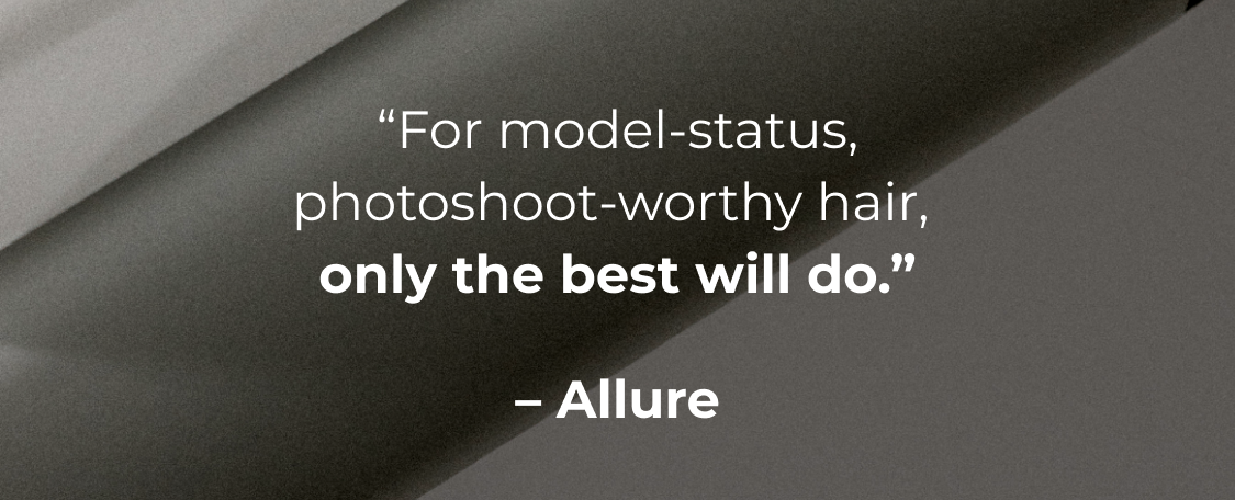 &nbsp;“For model-status, photoshoot-worthy hair, only the best will do.” – Allure