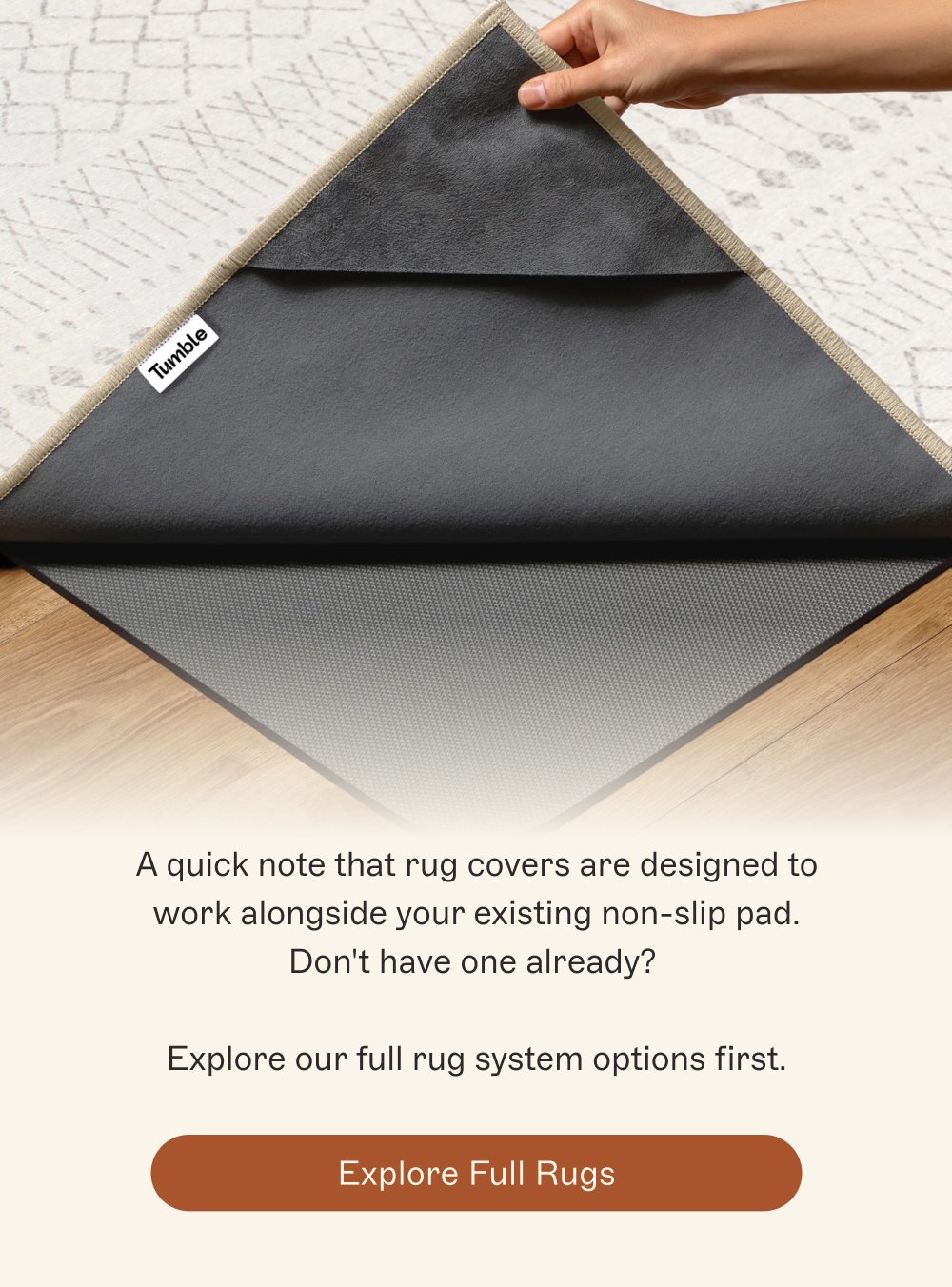 A quick note that rug covers are designed to work alongside your existing non-slip pad. Don't have one already? Explore our full rug system options first. Explore Full Rugs