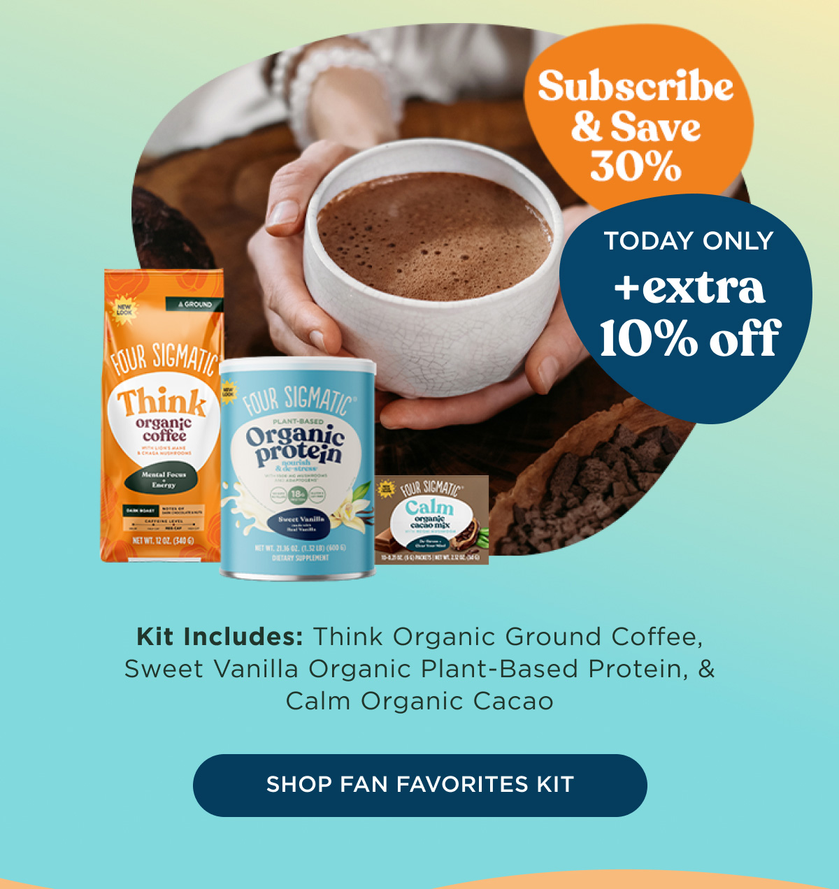 Subscribe & Save 30% - TODAY ONLY +extra 10% off - Kit Includes: Think Organic Ground Coffee, Sweet Vanilla Organic Plant-Based Protein, & Calm Organic Cacao - SHOP FAN FAVORITES KIT