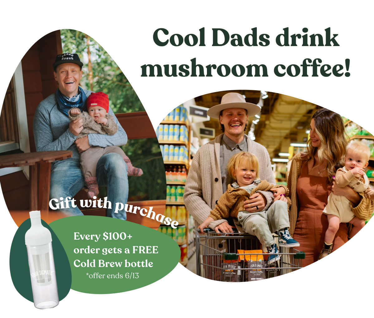 Cool Dads drink mushroom coffee! Gift with purchase: Every $100+ order gets a FREE Cold Brew bottle *offer ends 6/13