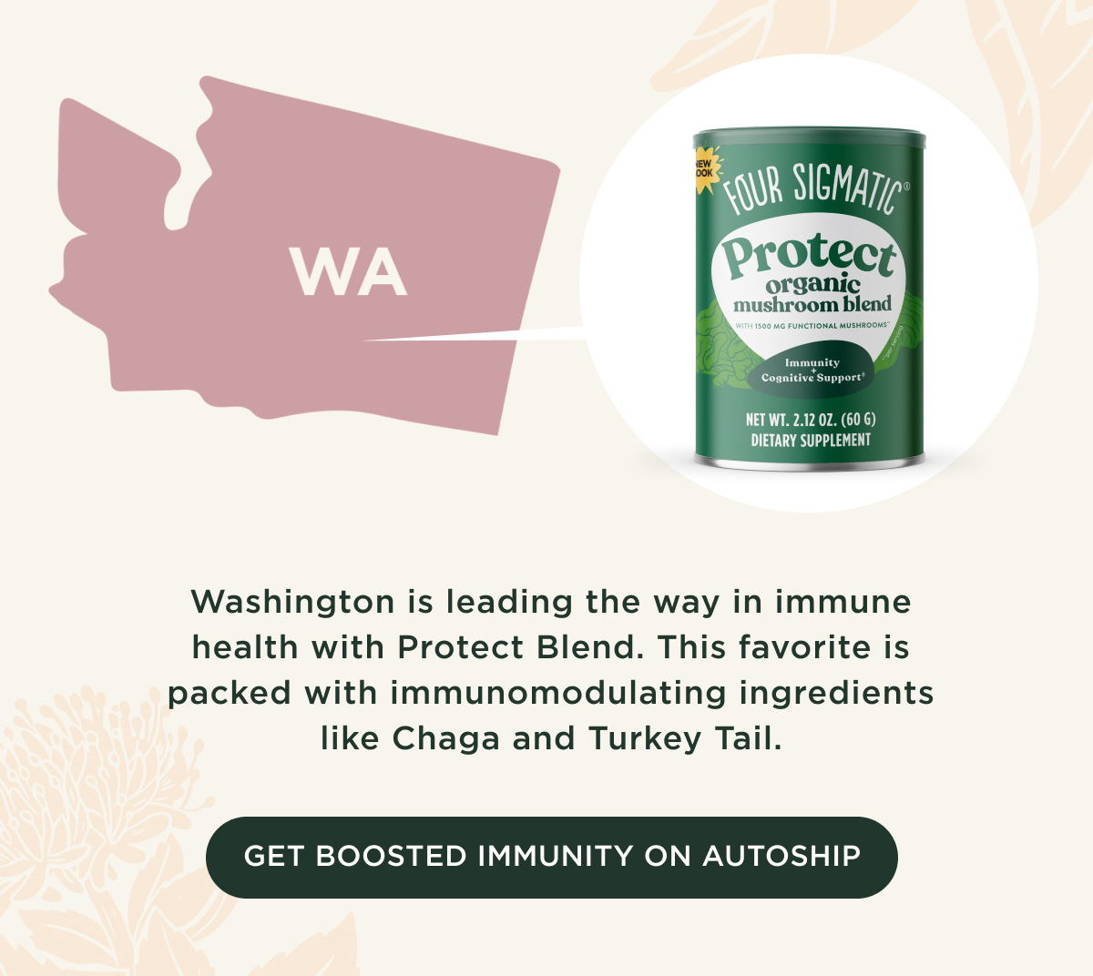 Washington is leading the way in immune health with Protect Blend. This favorite is packed with immunomodulating ingredients like Chaga and Turkey Tail. - GET BOOSTED IMMUNITY ON AUTOSHIP