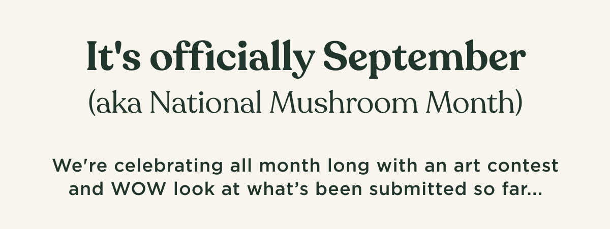 It's officially September (aka National Mushroom Month) - We're celebrating all month long with an art contest and WOW look at what's been submitted so far...