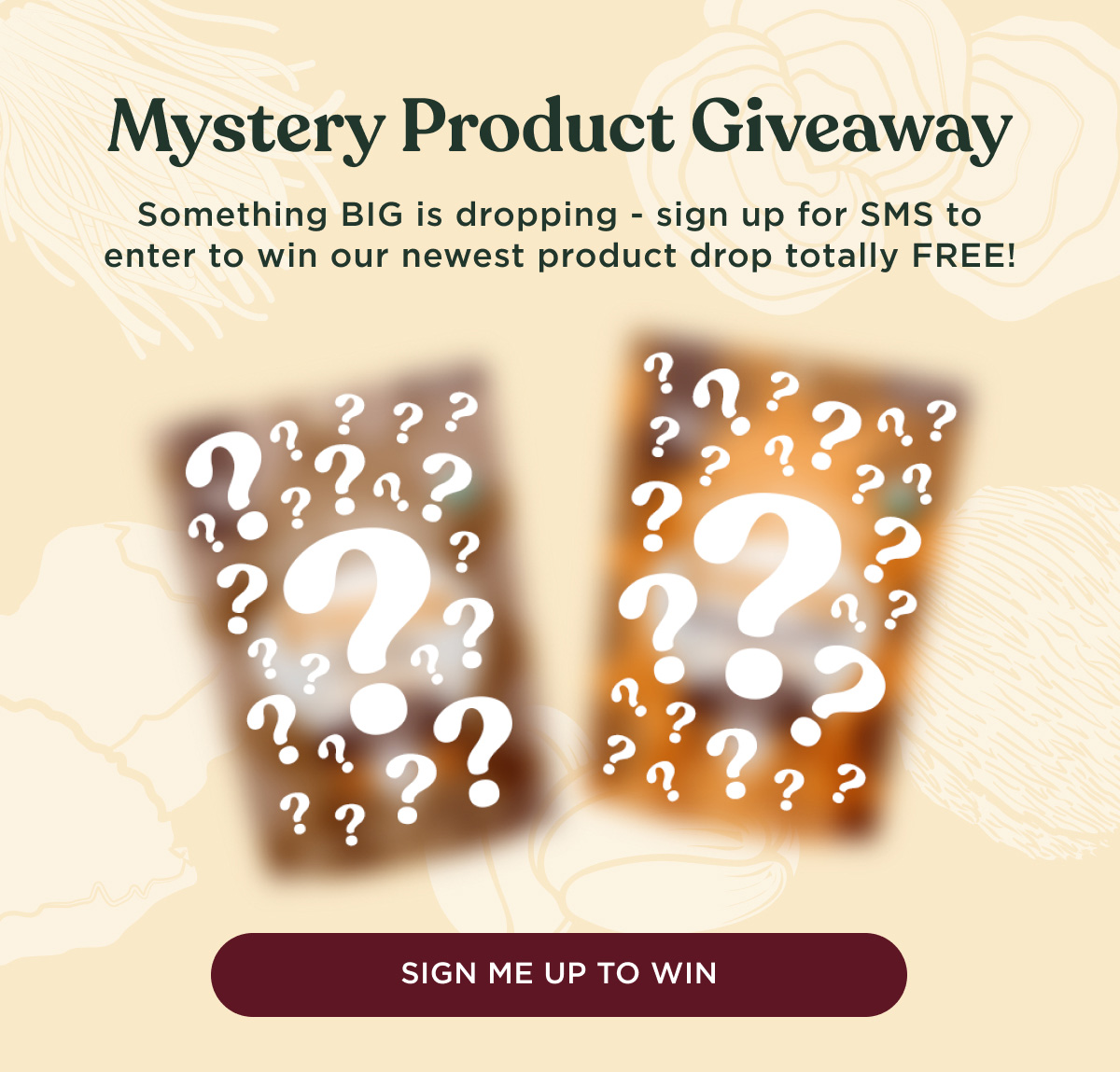 Mystery Product Giveaway - Something BIG is dropping - sign up for SMS to enter to win our newest product drop totally FREE! - SIGN ME UP TO WIN