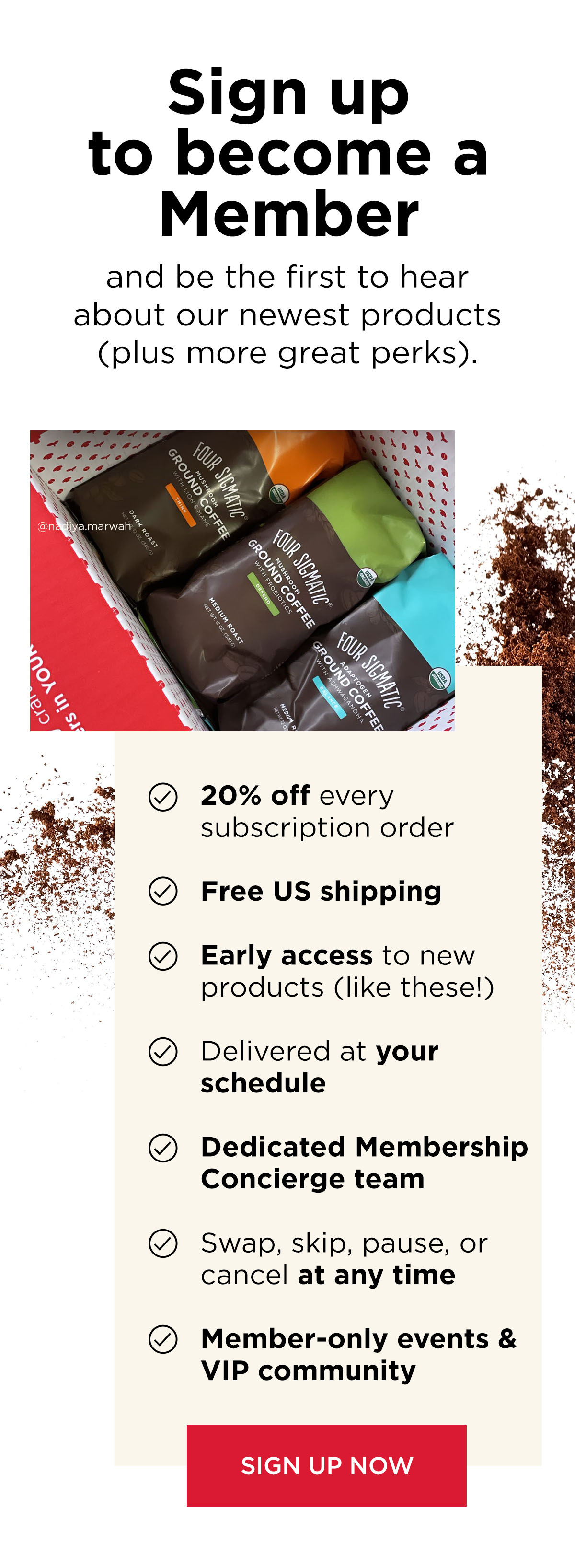 Sign up to become a Member and unlock 20% off every purchase, free US shipping, and more.