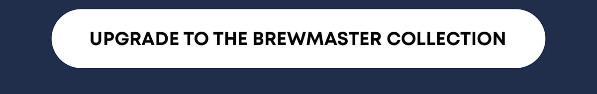 Upgrade To The Brewmaster Collection