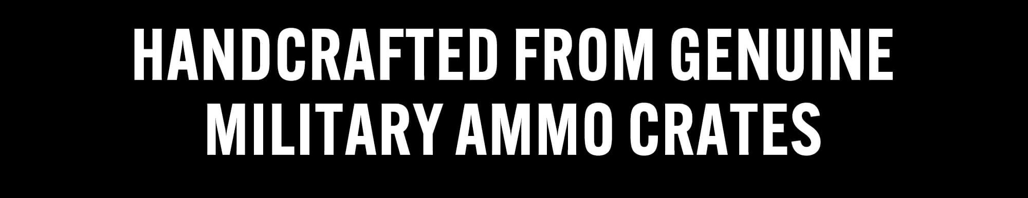Handcrafted from ammo crates!