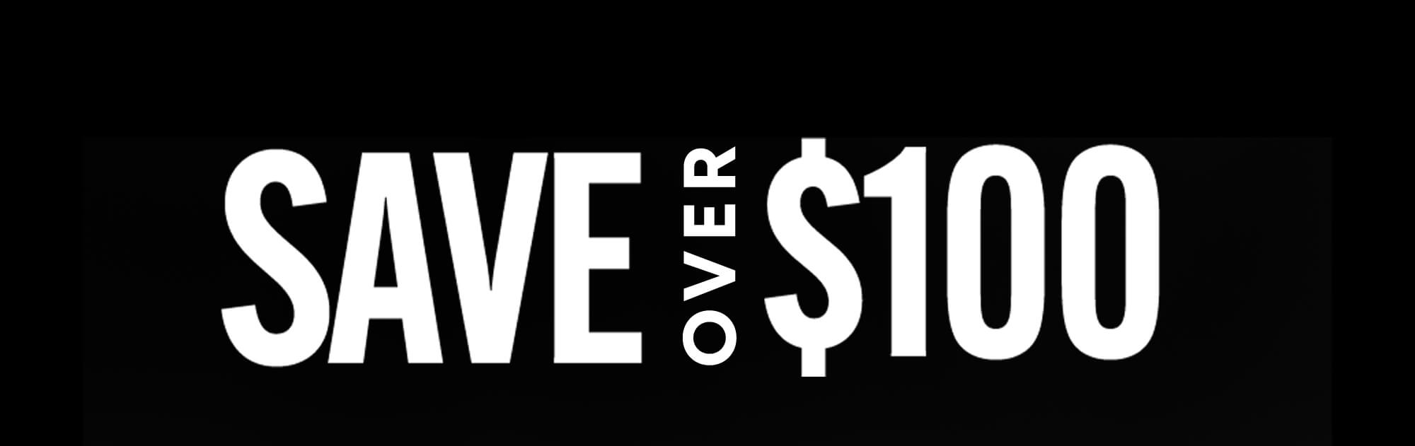 SAVE OVER $100
