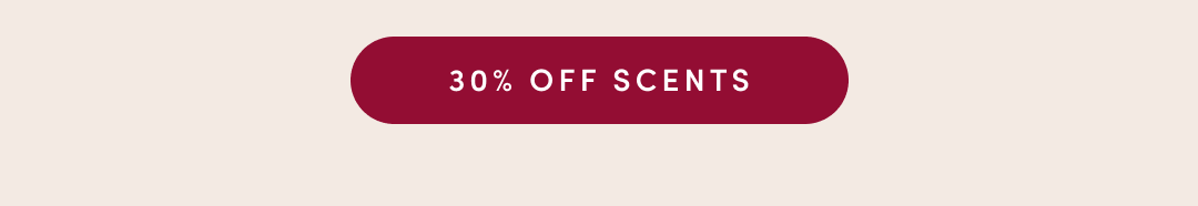 SAVE 30% ON SCENTS