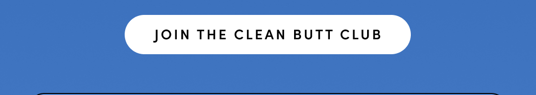 JOIN THE CLEAN BUTT CLUB