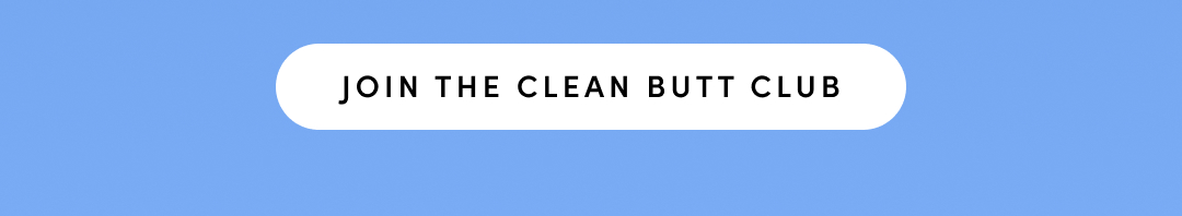 JOIN THE CLEAN BUTT CLUB