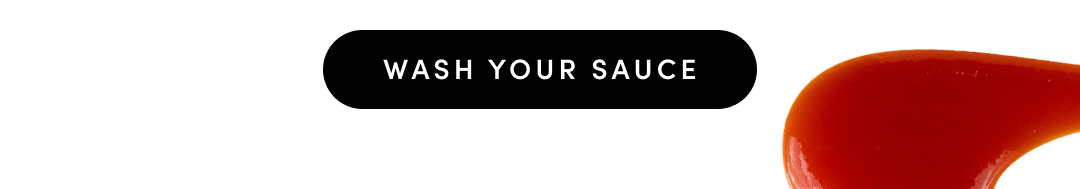 WASH YOUR SAUCE