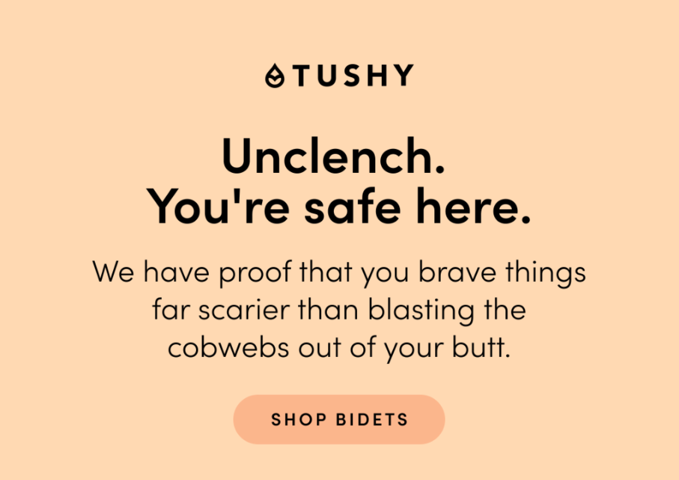 UNCLENCH. YOU'RE SAFE HERE.