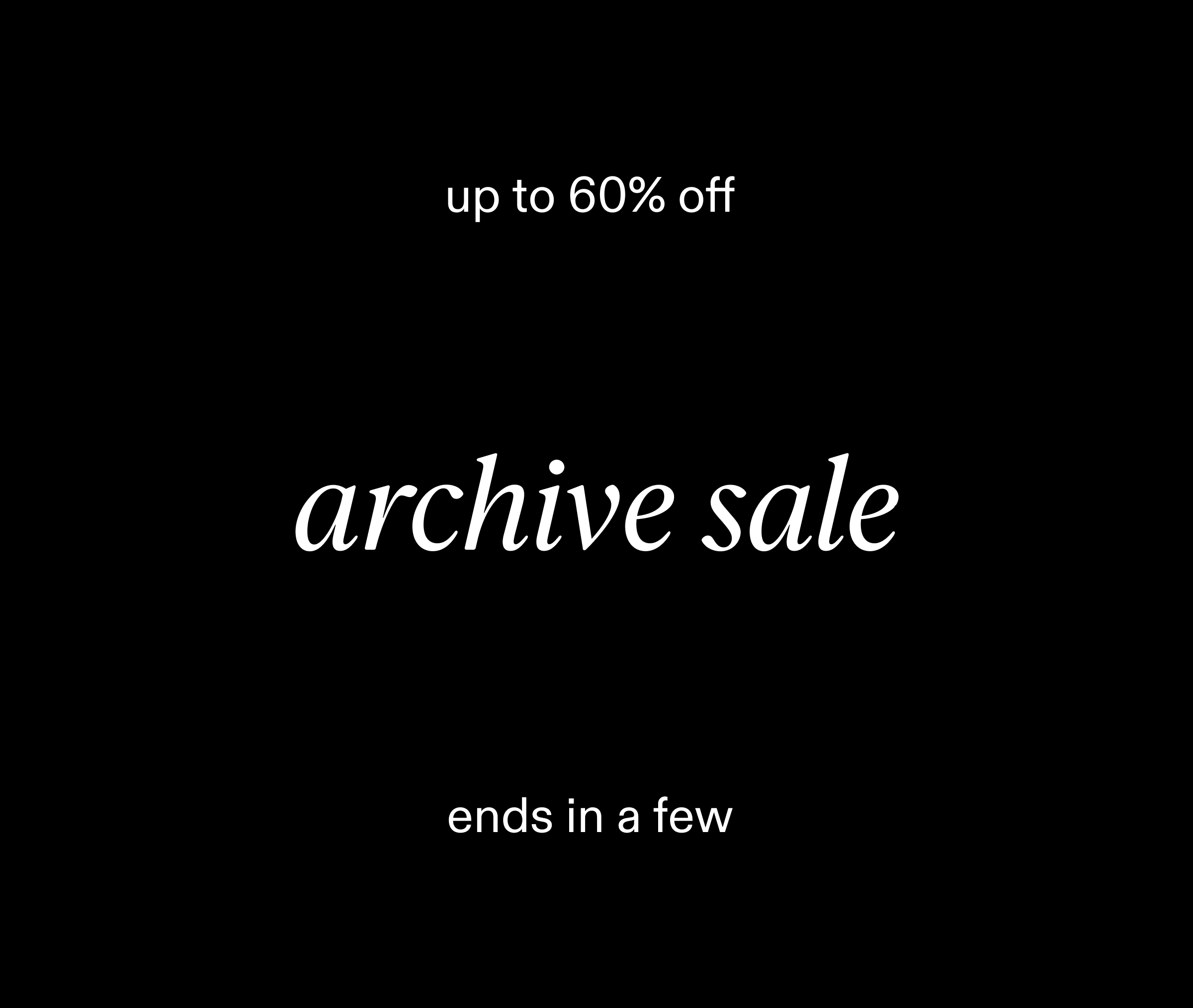 ends in a few. up to 60% off archive sale.