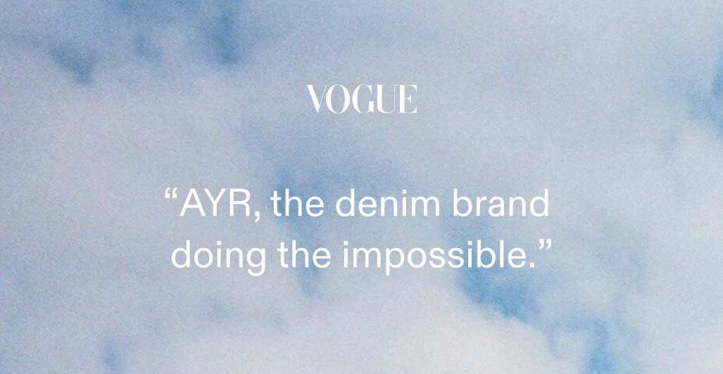 "AYR, the denim brand doing the impossible." - Vogue