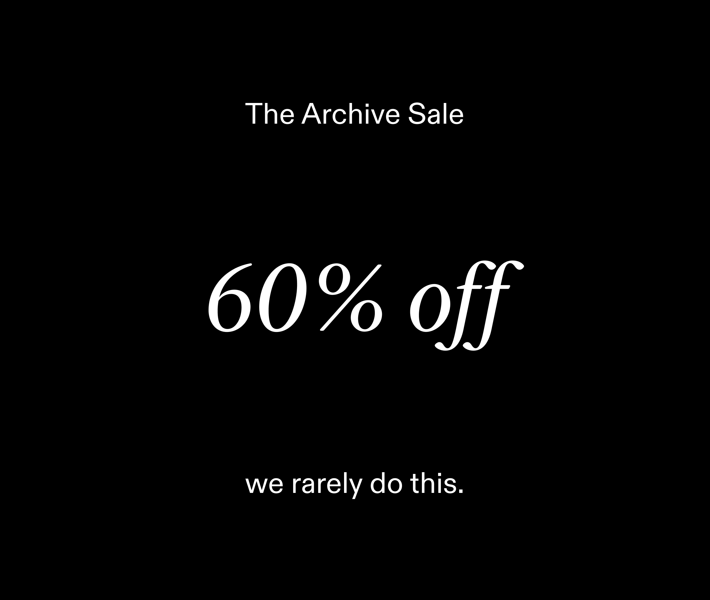 up to 60% off. archive sale. don't miss out.