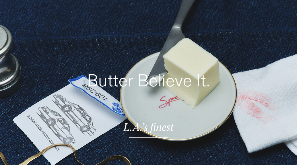 Butter Believe It. L.A.'s finest. Shop now.