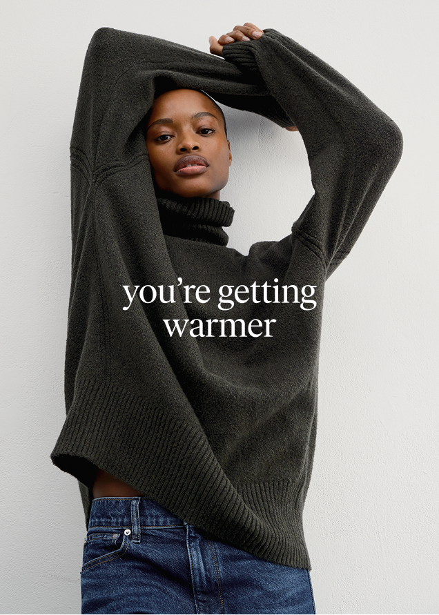 you're getting warmer. shop the big feels now. 