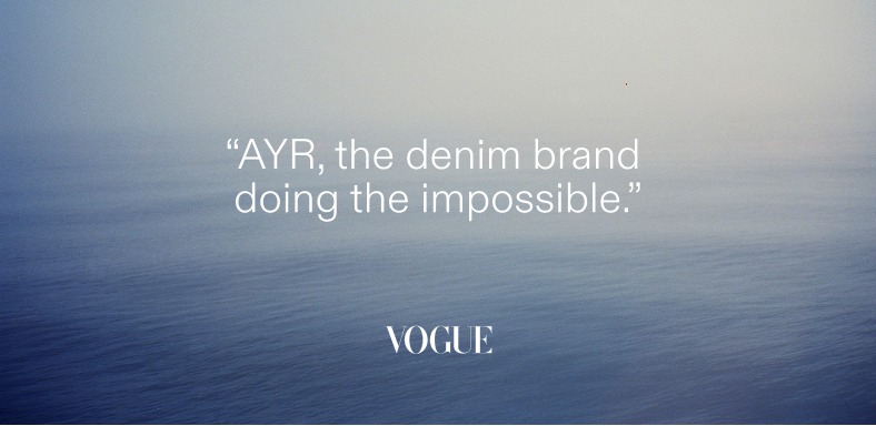 "AYR the denim brand doing the impossible." - Vogue