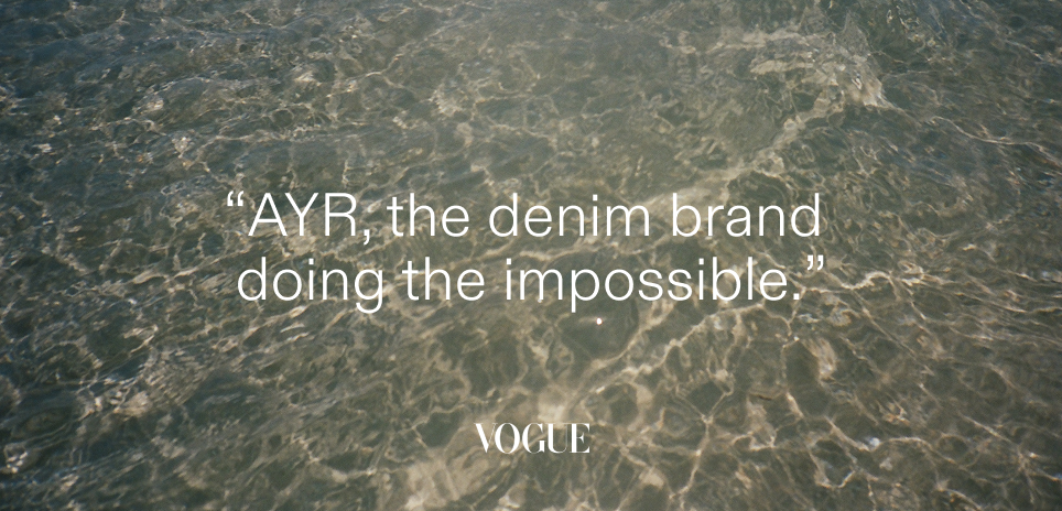 "AYR the denim brand doing the impossible." - Vogue