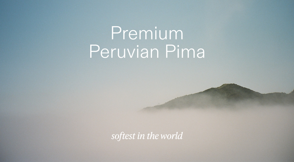 Premium Peruvian Pima. Softest in the world.