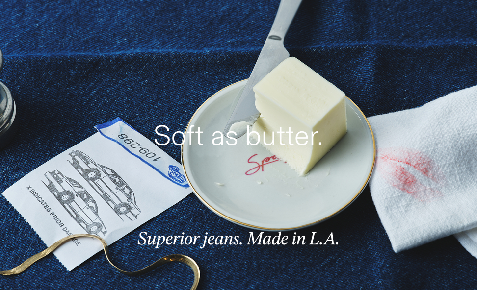 soft as butter. superior jeans. made in l.a.