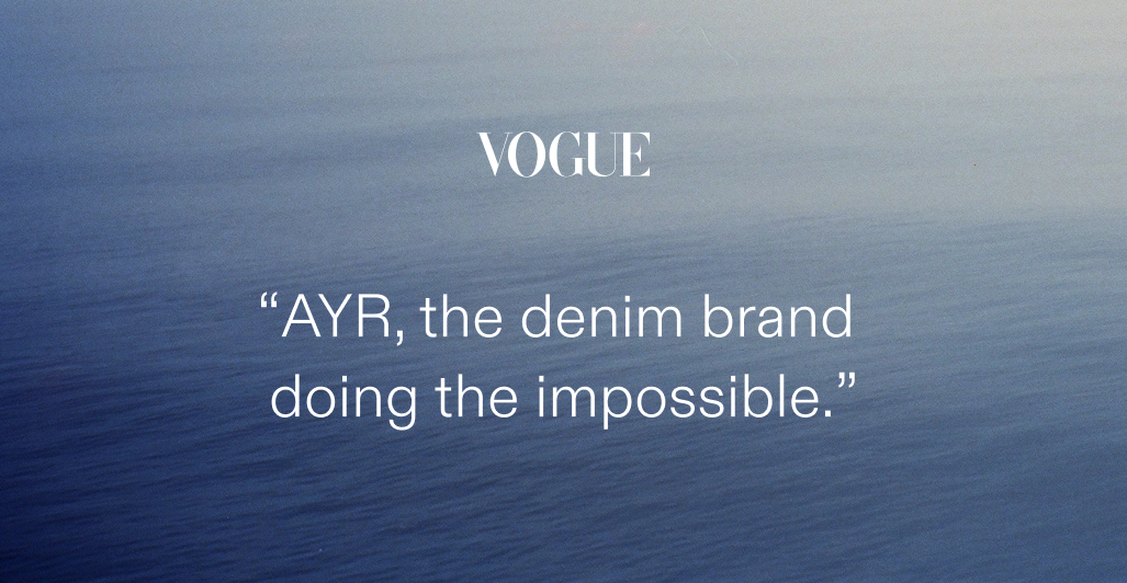 "AYR, the denim brand doing the impossible." - Vogue