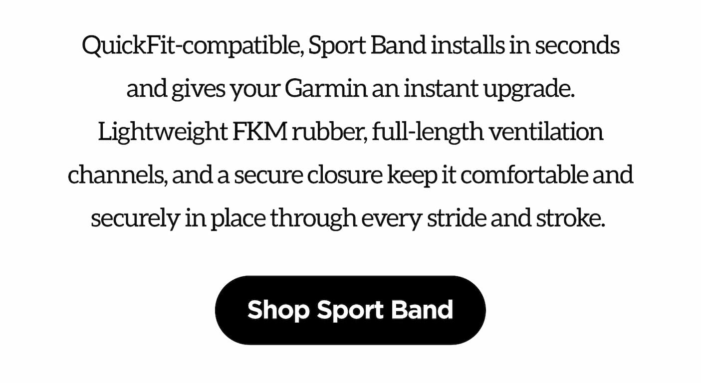 QuickFit-compatible, Sport Band installs in seconds and gives your Garmin an instant upgrade. Shop Sport Band.