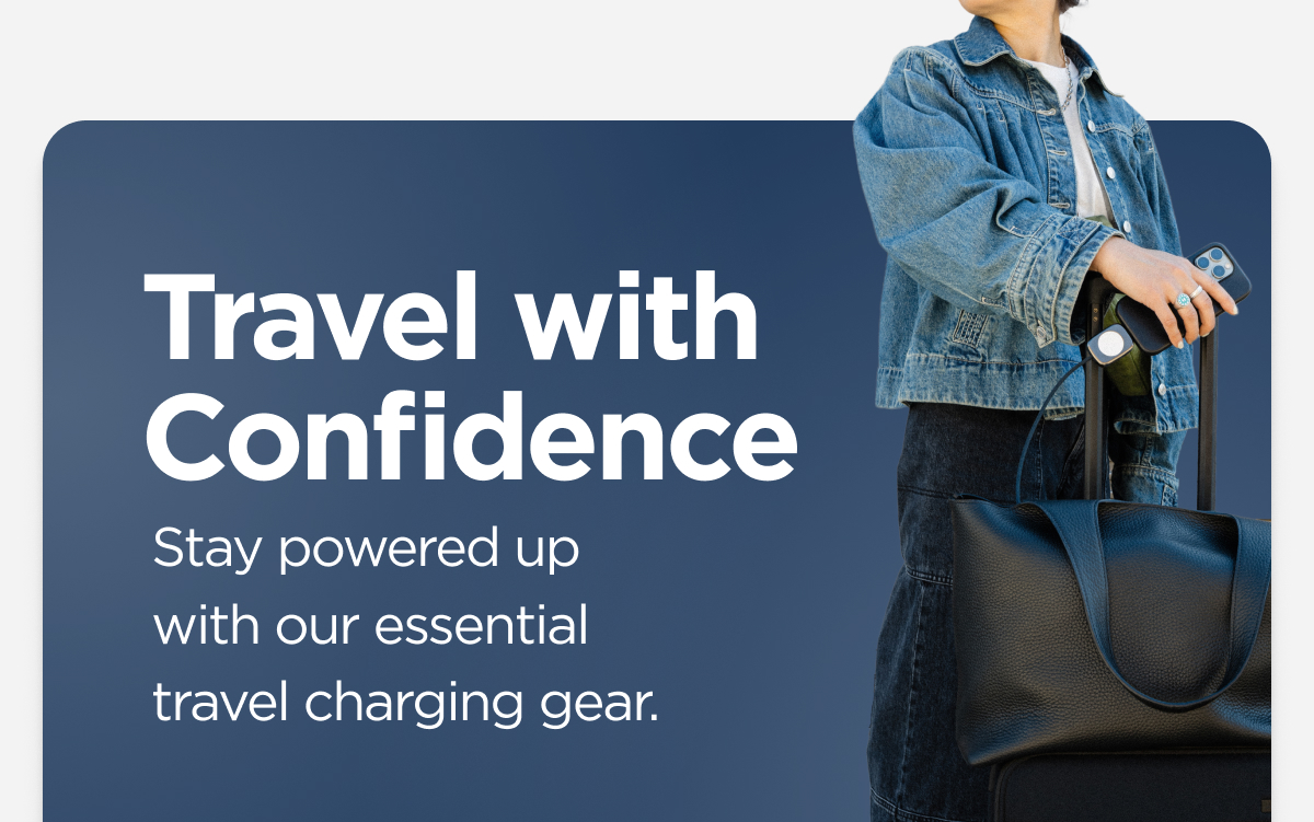 Travel with confidence. Stay powered up with our essential travel charging gear.
