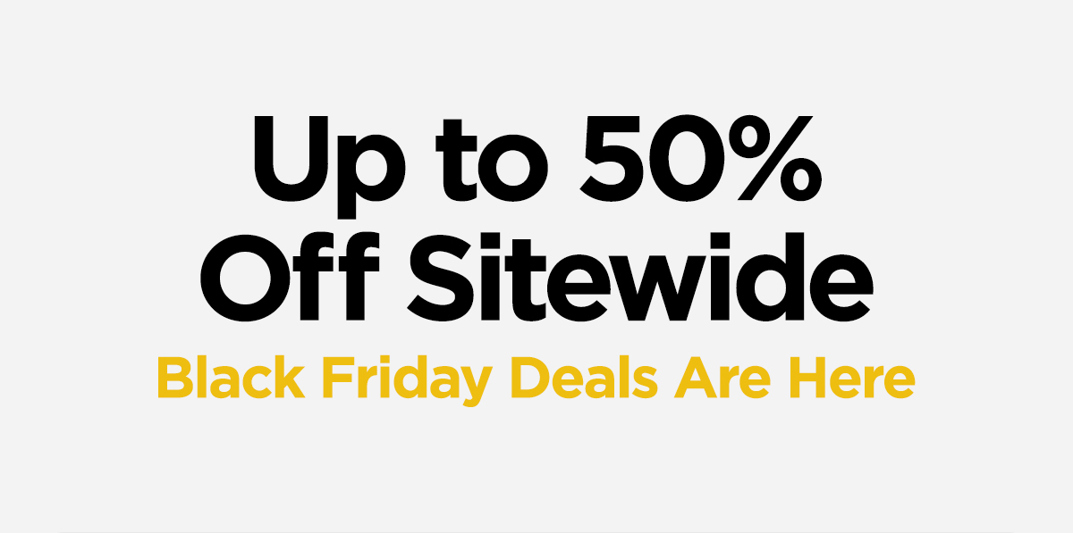 Up to 50% off sitewide. Black Friday deals are here.