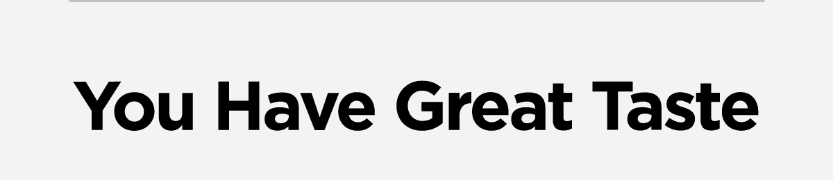 You Have Great Taste