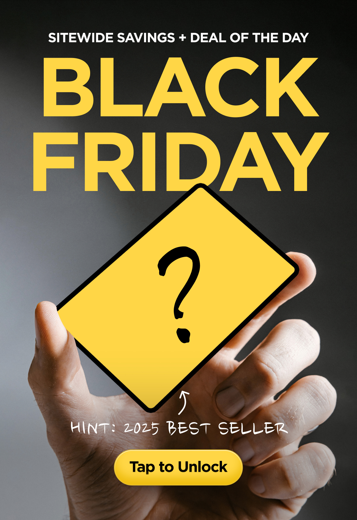 Sitewide Savings + Deal of the Day. Black Friday. Hint: 2025 Best Seller. Tap to Unlock.