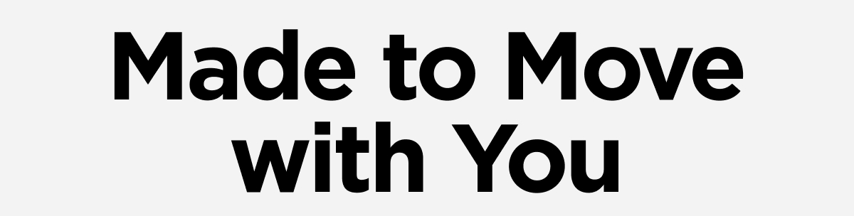 Made to Move with You.
