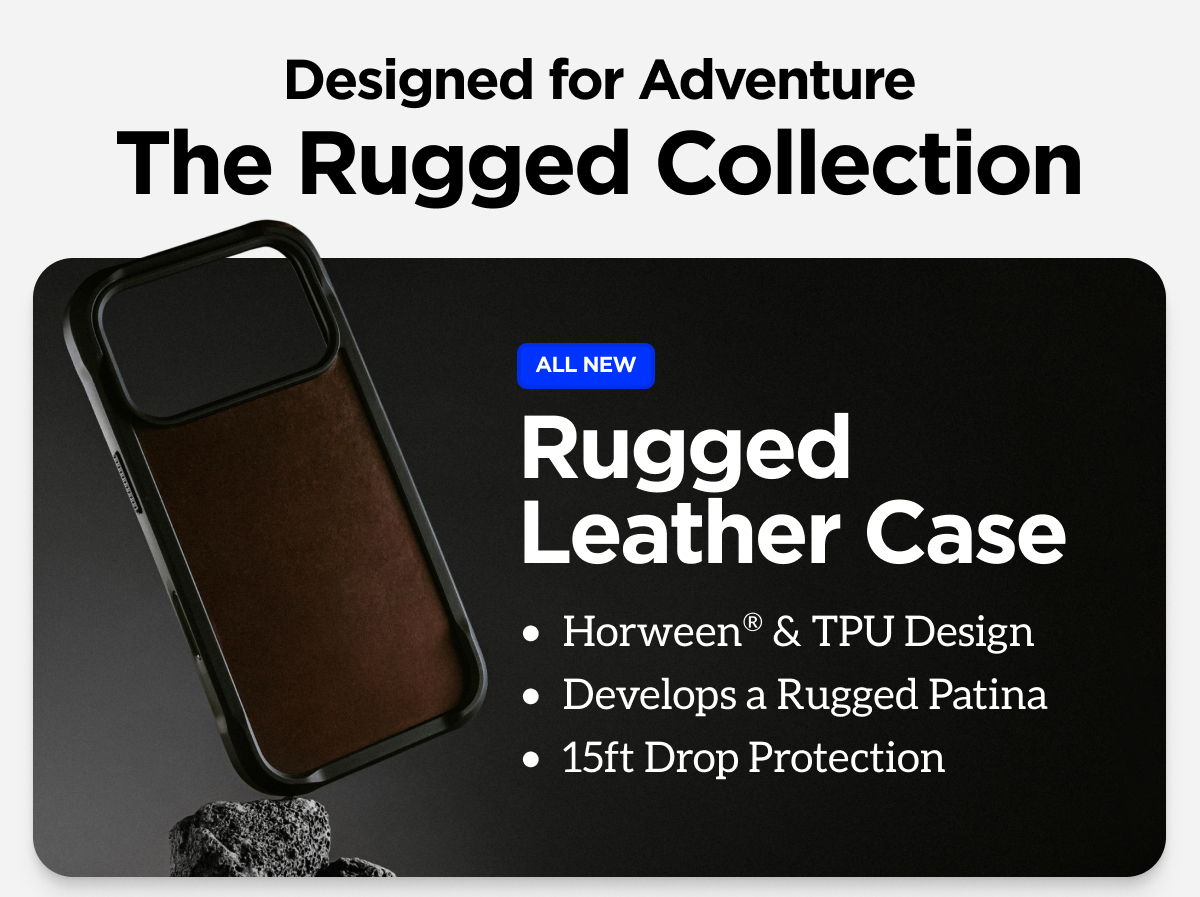 Designed for Adventure. The Rugged Collection. Rugged Leather Case. Horween & TPU Design. Develops a Rugged Patina. 15ft Drop Protection.