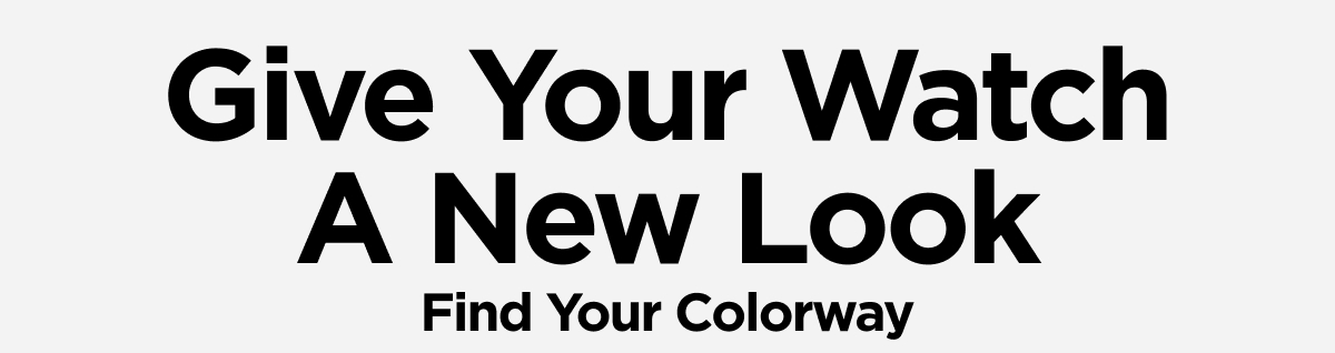 Give Your Watch A New Look. Find Your Colorway.