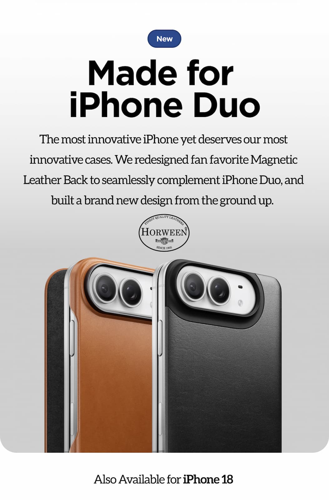 Made for iPhone Duo. The most innovative iPhone yet deserves our most innovative cases. we redesigned fan favorite Magnetic Leather Back to seamlessly complement iPhone Ultra, and built a brand new design from the ground up.
