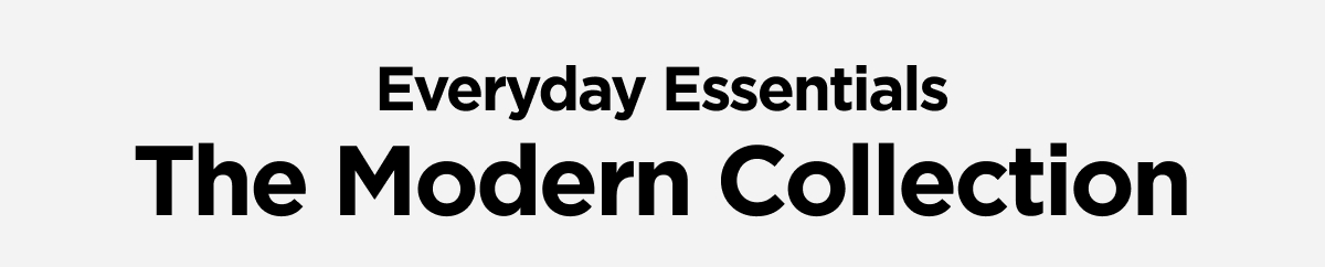Everyday Essentials. The Modern Collection.