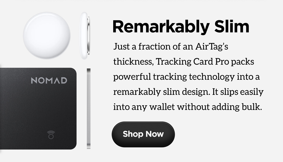 Remarkably Slim. Just a fraction of an AirTag's thickness, Tracking Card Pro packs powerful tracking technology into a remarkably slim design. It slips easily into any wallet without adding bulk. Shop Now.