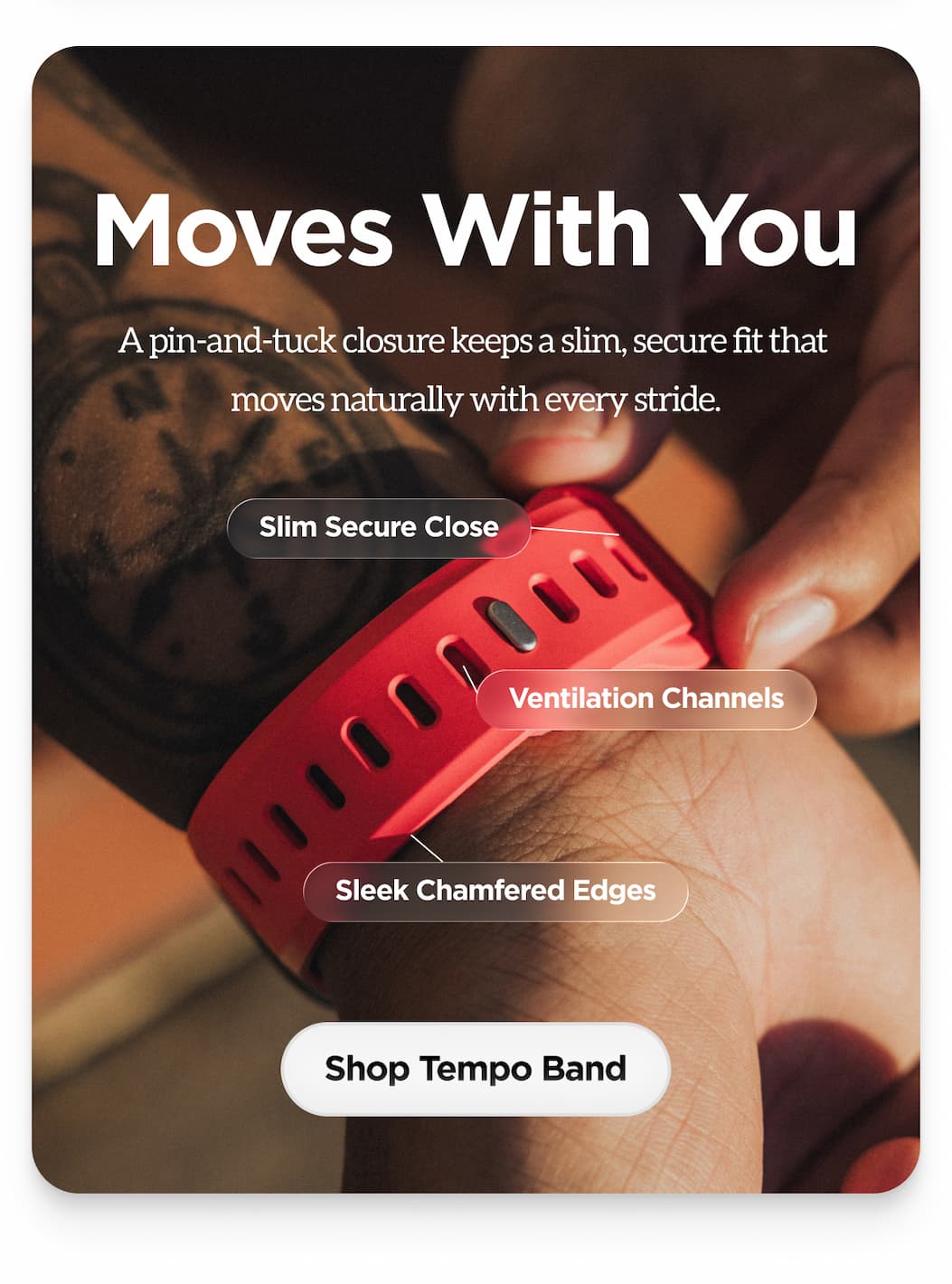 Moves With You. Pin-and-Tuck Closure.Tempo Band. Shop Now.