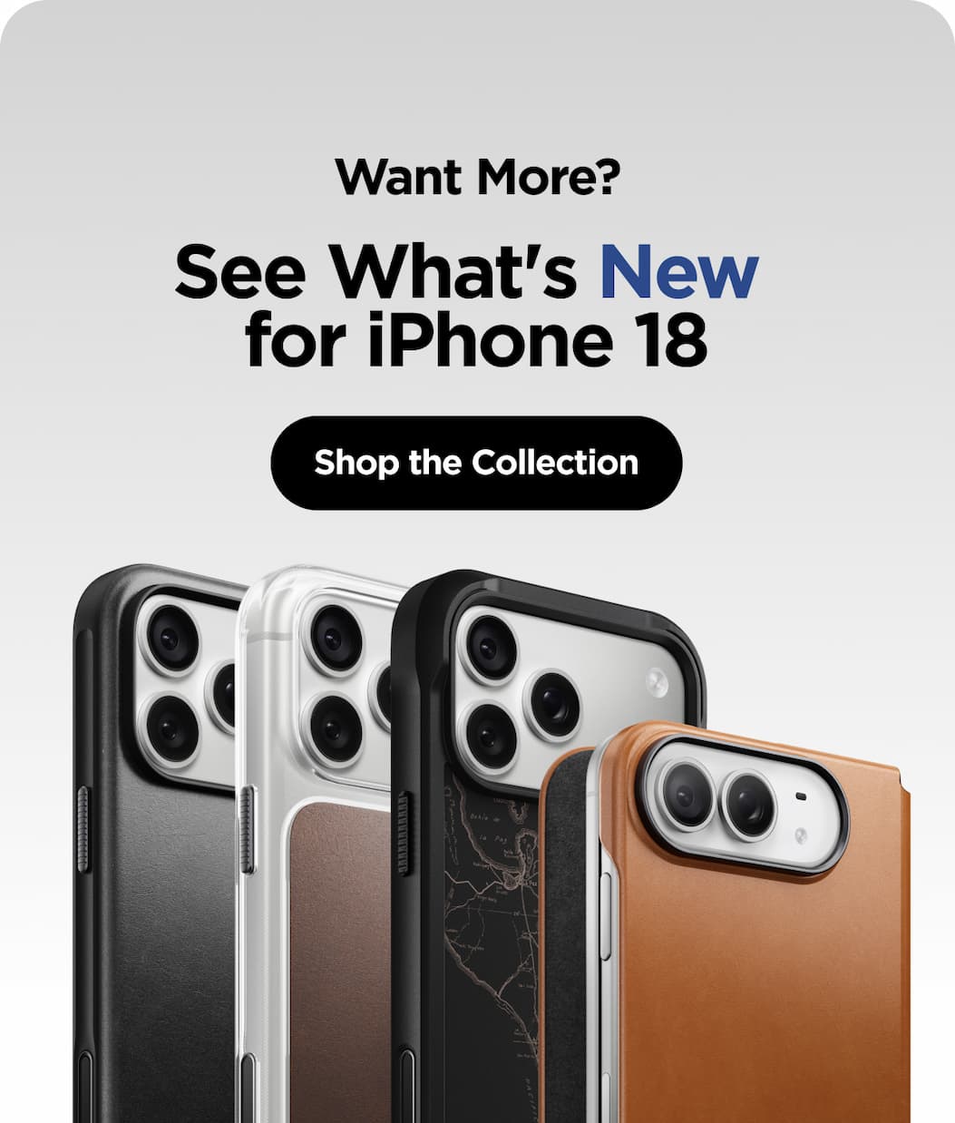 Want More?. See What's New for iPhone 18. Shop the Collection