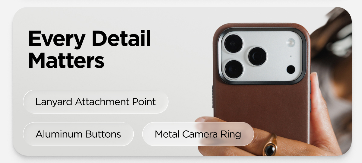Every detail matters. Lanyard Attachment Point. Aluminum Buttons. Metal Camera Ring.