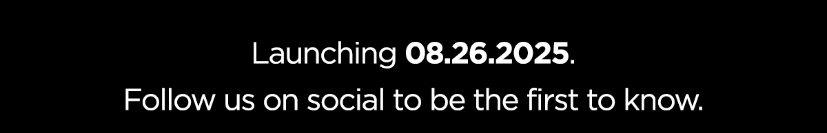 Launching August 26th, 2025. Follow us on social to be the first to know. Sign Up.