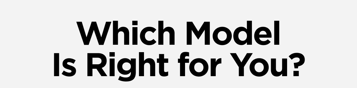 Which Model is Right for You?