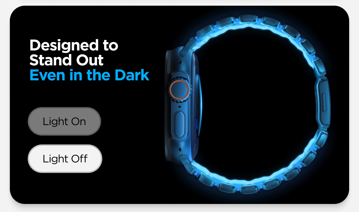 Designed to Stand Out Even in the Dark. Light On. Light Off.