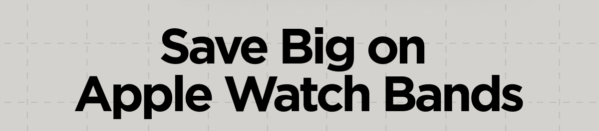 Save Big on Apple Watch Bands. Save Now.
