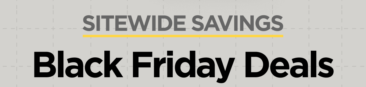 SITEWIDE SAVINGS. Black Friday Deals.