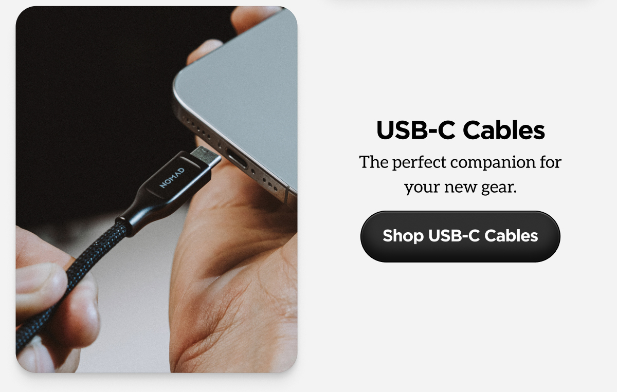 USB-C Cables. The perfect companion for your new gear. Shop USB-C Cables.